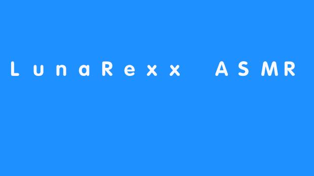LunaRexx ASMR